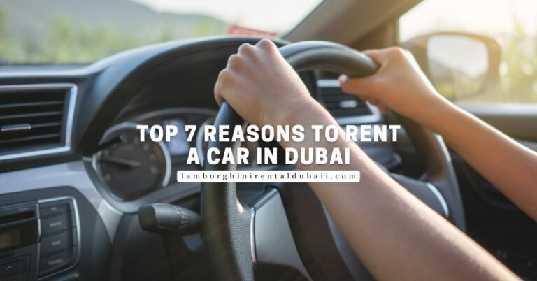 Top 7 Reasons to Rent a Car in Dubai